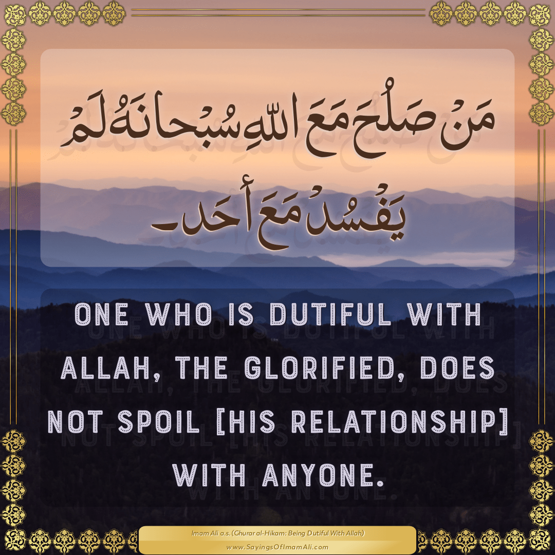 One who is dutiful with Allah, the Glorified, does not spoil [his...